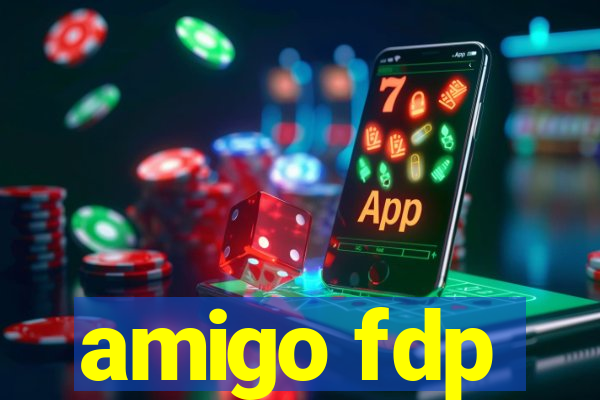 amigo fdp